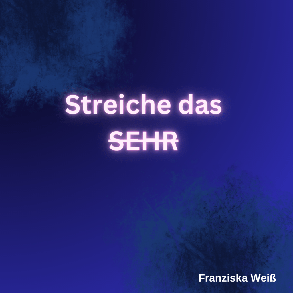 „Sehr“ bringt dir&nbsp;nichts!